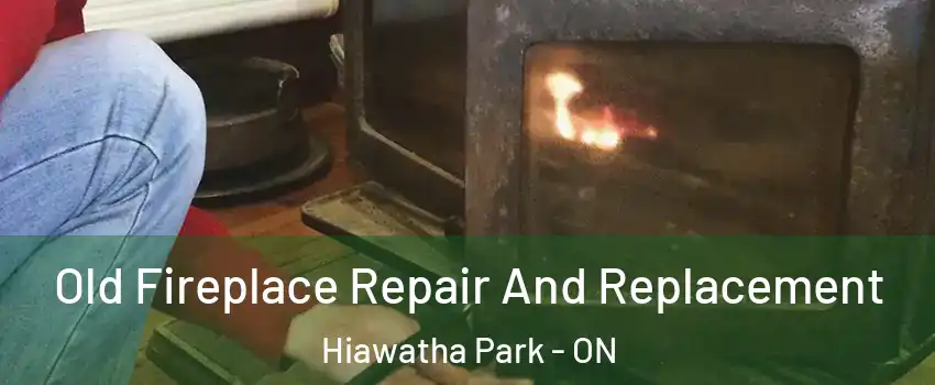 Old Fireplace Repair And Replacement Hiawatha Park - ON