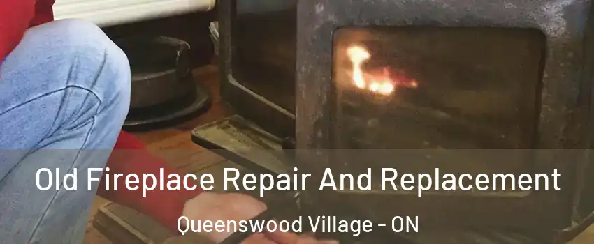  Old Fireplace Repair And Replacement Queenswood Village - ON