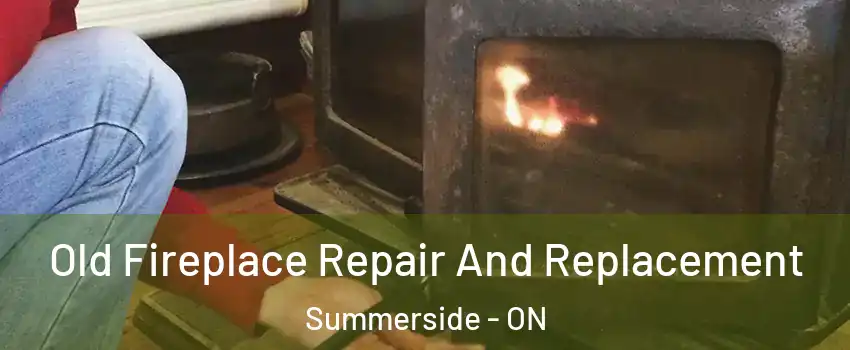  Old Fireplace Repair And Replacement Summerside - ON