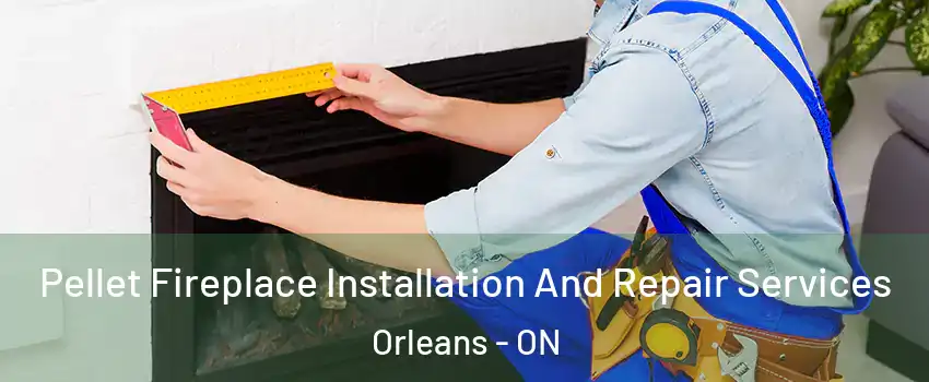  Pellet Fireplace Installation And Repair Services Orleans - ON
