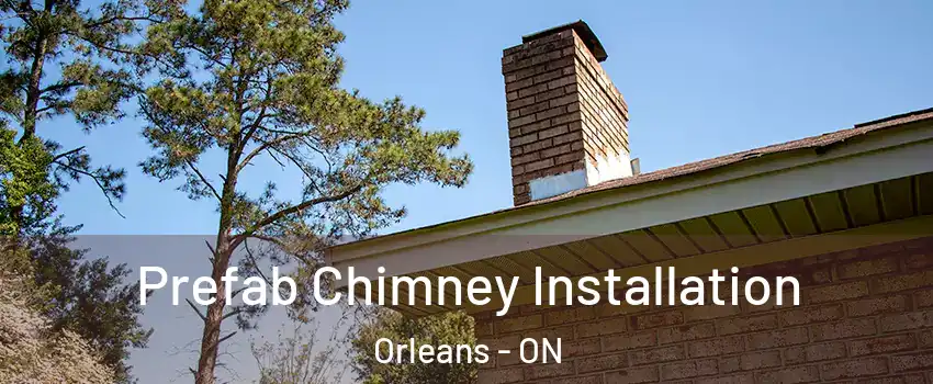 Prefab Chimney Installation Orleans - ON