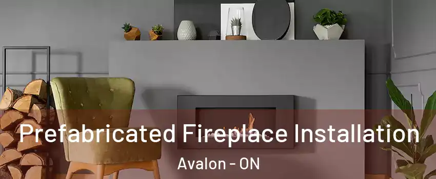  Prefabricated Fireplace Installation Avalon - ON