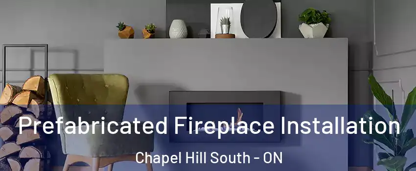  Prefabricated Fireplace Installation Chapel Hill South - ON