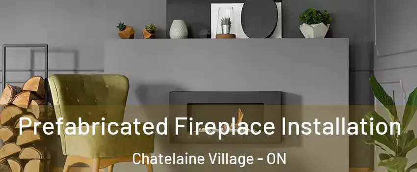  Prefabricated Fireplace Installation Chatelaine Village - ON