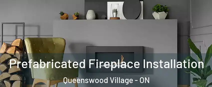 Prefabricated Fireplace Installation Queenswood Village - ON