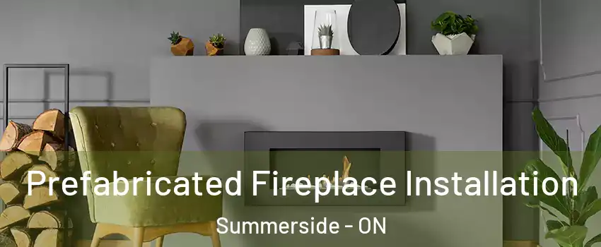  Prefabricated Fireplace Installation Summerside - ON