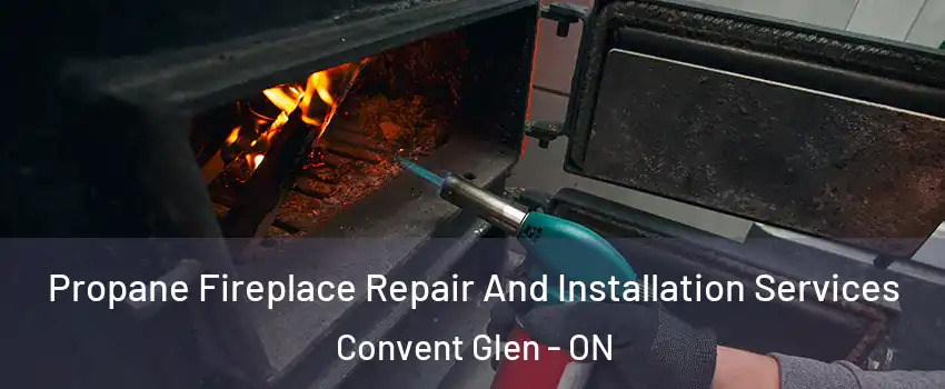  Propane Fireplace Repair And Installation Services Convent Glen - ON