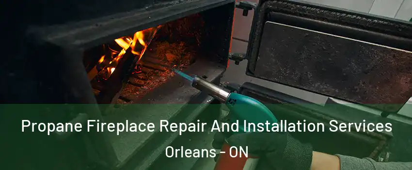  Propane Fireplace Repair And Installation Services Orleans - ON