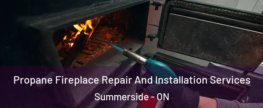  Propane Fireplace Repair And Installation Services Summerside - ON