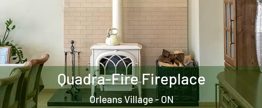  Quadra-Fire Fireplace Orleans Village - ON