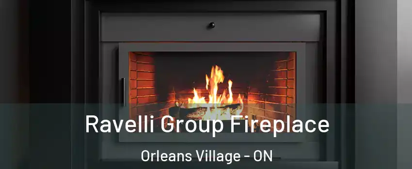 Ravelli Group Fireplace Orleans Village - ON
