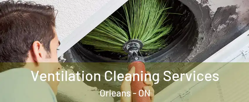  Ventilation Cleaning Services Orleans - ON