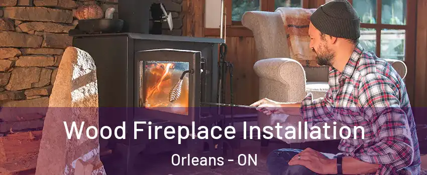  Wood Fireplace Installation Orleans - ON