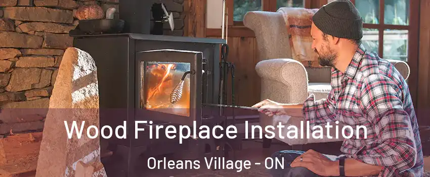 Wood Fireplace Installation Orleans Village - ON