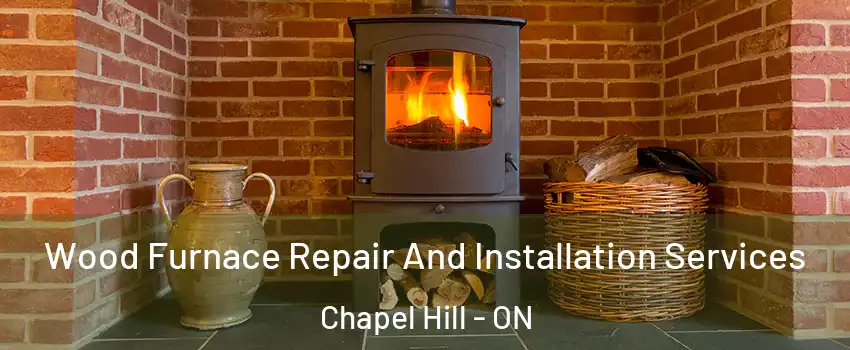  Wood Furnace Repair And Installation Services Chapel Hill - ON