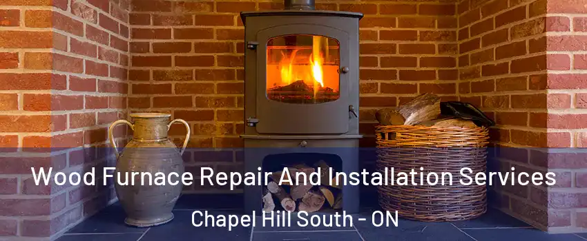  Wood Furnace Repair And Installation Services Chapel Hill South - ON