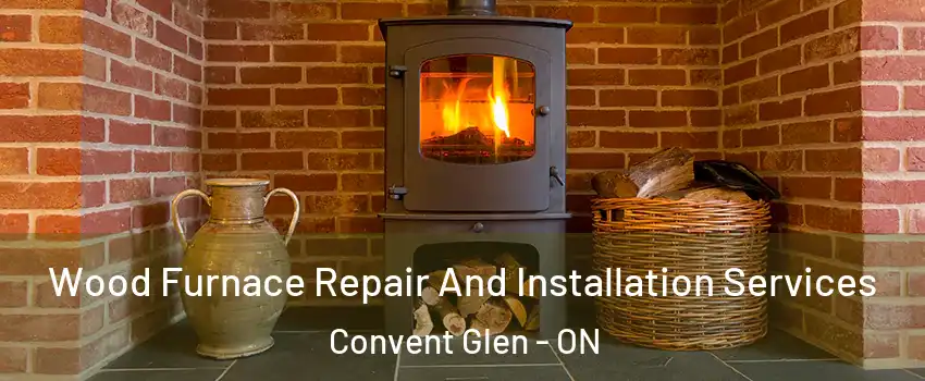  Wood Furnace Repair And Installation Services Convent Glen - ON