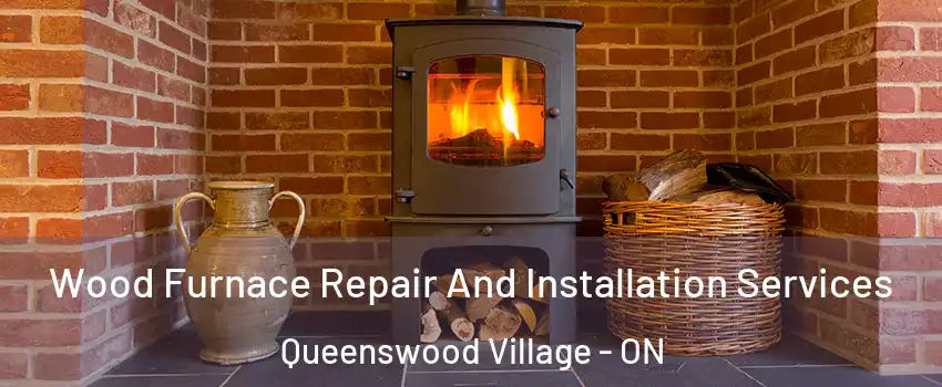  Wood Furnace Repair And Installation Services Queenswood Village - ON
