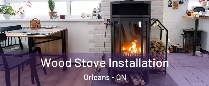 Wood Stove Installation Orleans - ON